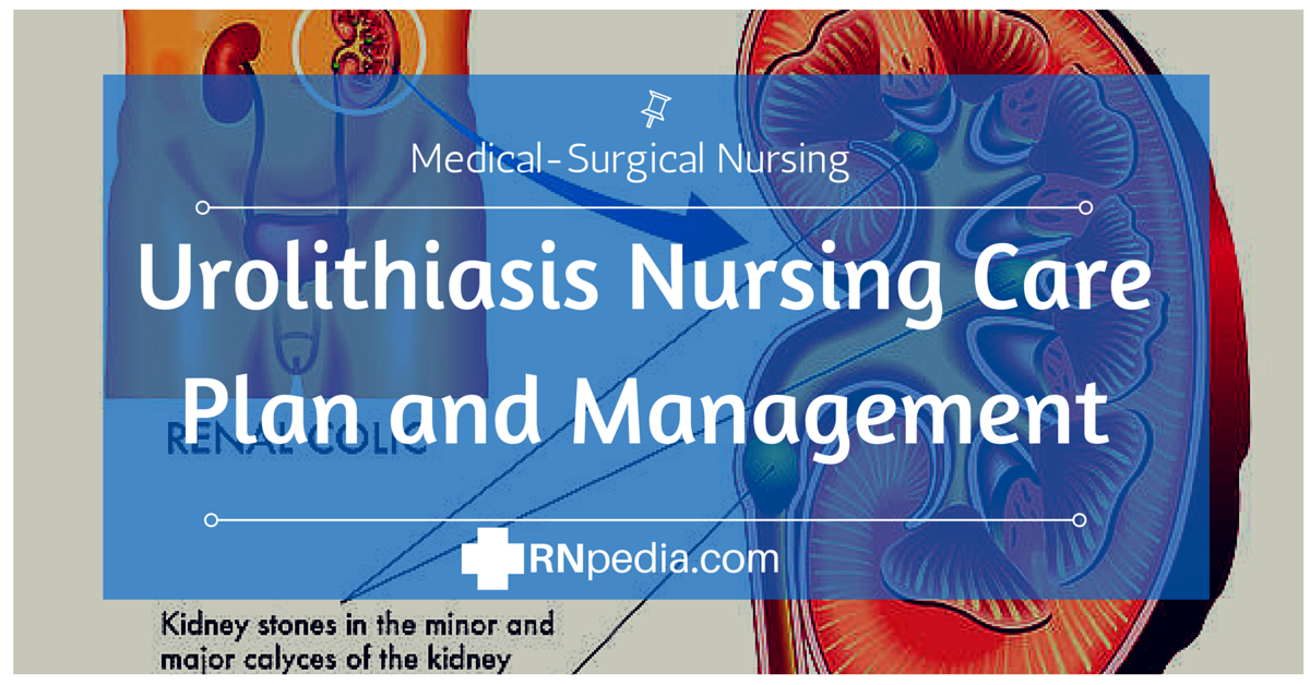 Urolithiasis Nursing Care Plan & Management - RNpedia